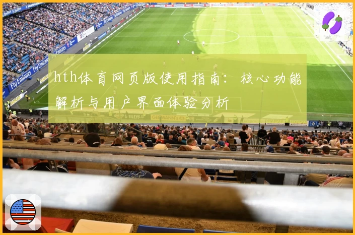 hth体育网页版使用指南：核心功能解析与用户界面体验分析