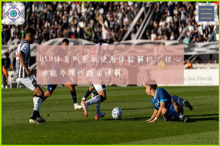 hth体育网页版使用体验解析：核心功能与操作指南详解