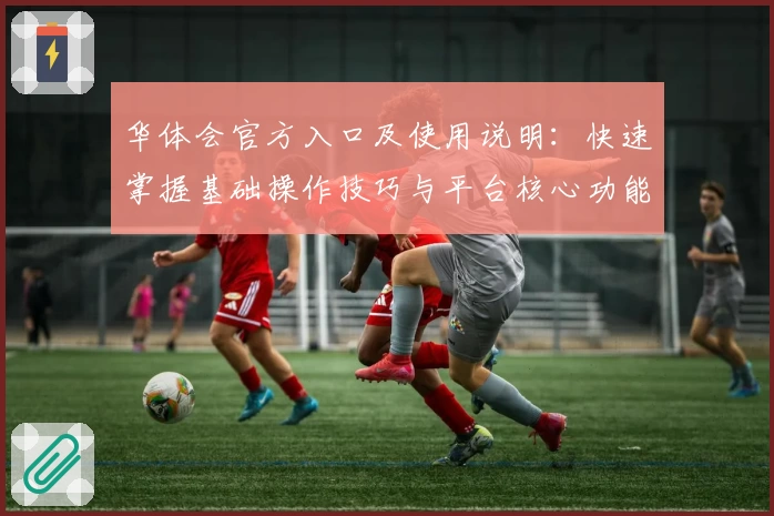 华体会官方入口及使用说明：快速掌握基础操作技巧与平台核心功能解析