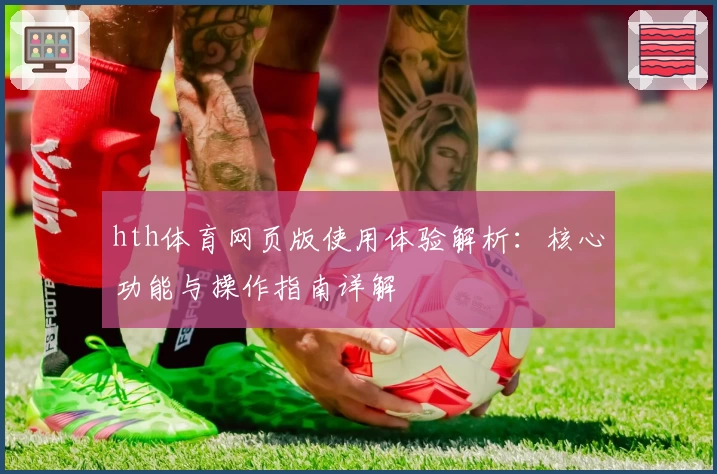 hth体育网页版使用体验解析：核心功能与操作指南详解